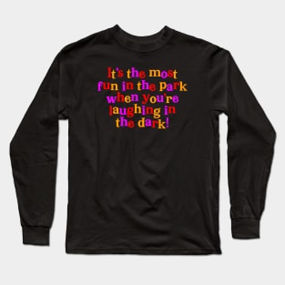 Are You Afraid of the Dark? - It's The Most Fun in the Park Long Sleeve T-Shirt